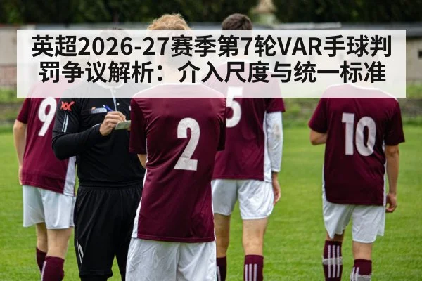 英超2026-27赛季第7轮VAR手球判罚争议解析：介入尺度与统一标准